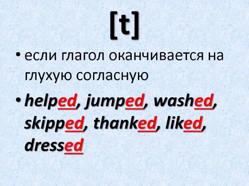 [t] если глагол оканчивается на глухую согласную helped, jumped, washed, skipped, thanked, liked, dressed